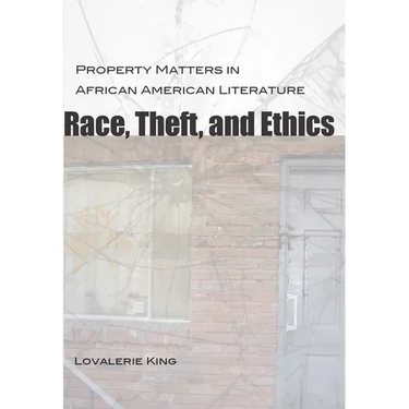 Race, Theft, and Ethics: Property Matters in African American Literature