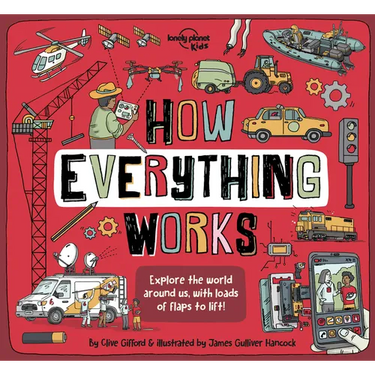Lonely Planet Kids How Everything Works: Awesome Facts & Lift the Flaps Amazing Illustrations Everyday Gadgets, Inventions, Technology & Things of the
