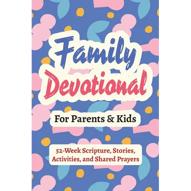 Family Devotional for Parents and Kids - 52-Week Scripture, Stories, Activities, and Shared Prayers: Christian Gifts for Families - a Year of Bible Re