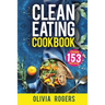 Clean Eating Cookbook: The All-in-1 Healthy Eating Guide - 153 Quick & Easy Recipes, A Weekly Shopping List & More!