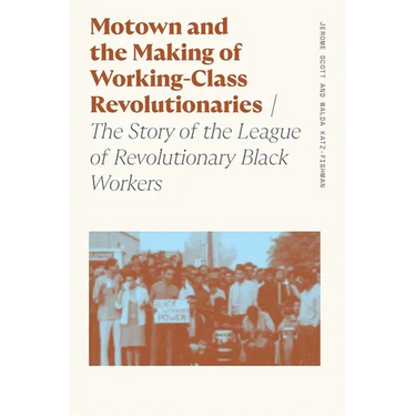 Motown and the Making of Working-Class Revolutionaries: The Story of the League of Revolutionary Black Workers
