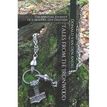 Tales from the Ironwood: The Spiritual Journey of a Modern-Day Heathen