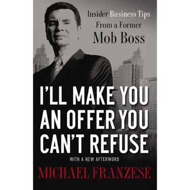 A I'll Make You an Offer You Can't Refuse: Insider Business Tips from a Former Mob Boss