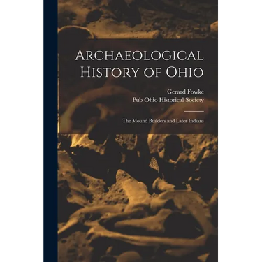 Archaeological History of Ohio: The Mound Builders and Later Indians