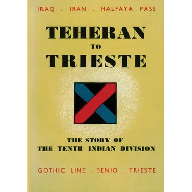 Teheran to Trieste: The Story of the Tenth Indian Division