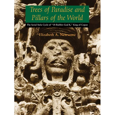 Trees of Paradise and Pillars of the World: The Serial Stelae Cycle of "18-Rabbit-God K," King of Copan