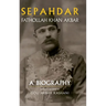 Sepahdar: Fathollah Khan Akbar, A Biography