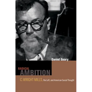 Radical Ambition: C. Wright Mills, the Left, and American Social Thought