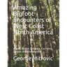 Amazing Bigfoot Encounters of West Coast North America: Alaska, British Columbia, California, Oregon and Washington