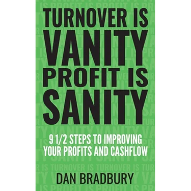 Turnover Is Vanity, Profit Is Sanity: 9 1/2 Steps to Improving Your Profits & Cashflow