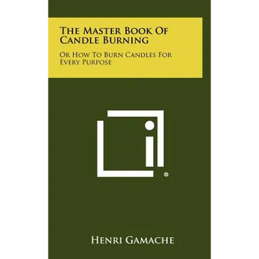 The Master Book Of Candle Burning: Or How To Burn Candles For Every Purpose