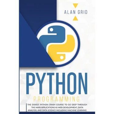 Python Programming: The Easiest Python Crash Course to Go Deep Through the Main Applications as Web Development, Data Analysis, and Data Science Inclu