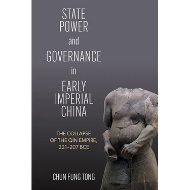 State Power and Governance in Early Imperial China: The Collapse of the Qin Empire, 221-207 BCE