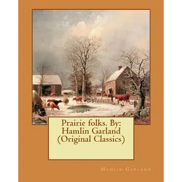 Prairie folks. By: Hamlin Garland (Original Classics)