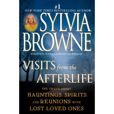 Visits from the Afterlife: The Truth About Hauntings, Spirits, and Reunions with Lost Loved Ones