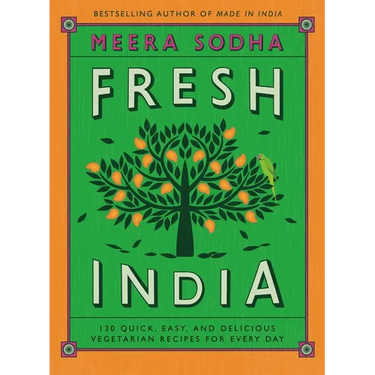 Fresh India: 130 Quick, Easy, and Delicious Vegetarian Recipes for Every Day