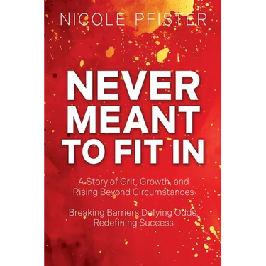 Never Meant to Fit In: 1) A Story of Grit, Growth, and Rising Beyond Circumstances 2) Breaking Barriers, Defying Odds, Redefining Success
