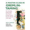 A Master Class in Gremlin-Taming: The Absolutely Indispensable Next Step for Freeing Yourself from the Monster of the Mind