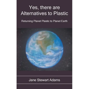Yes, There are Alternatives to Plastic: Returning Planet Plastic to Planet Earth