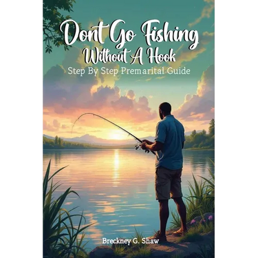 Don't Go Fishing Without A Hook: Step-by-step Premarital Guide