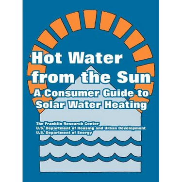 Hot Water from the Sun: A Consumer Guide to Solar Water Heating