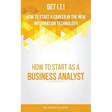 Get I.T.! How to Start a Career in the New Information Technology: How to Start as a Business Analyst