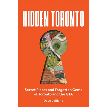 Hidden Toronto: Secret Places and Forgotten Gems of Toronto and the GTA