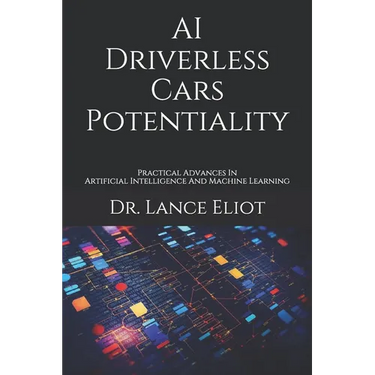 AI Driverless Cars Potentiality: Practical Advances In Artificial Intelligence And Machine Learning