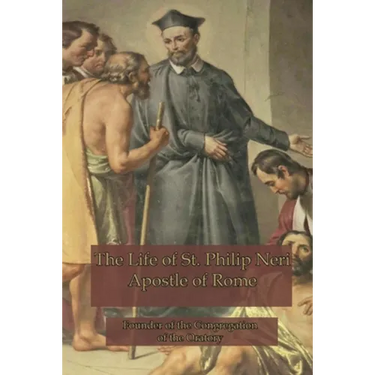 The Life of St. Philip Neri: Apostle of Rome
