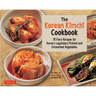 The Korean Kimchi Cookbook: 78 Fiery Recipes for Korea's Legendary Pickled and Fermented Vegetables