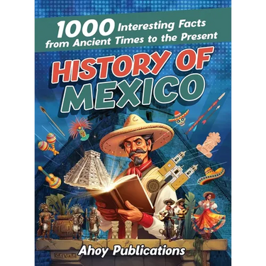 History of Mexico: 1000 Interesting Facts from Ancient Times to the Present