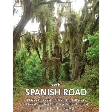 The Spanish Road: Travels Along Florida's Royal Road, El Camino Real
