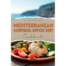 Mediterranean Cortisol Detox Diet Cookbook