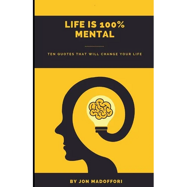 Life is 100% Mental Ten Quotes That Will Change Your Life