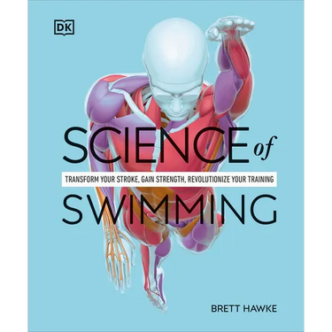 Science of Swimming: Transform Your Stroke, Improve Strength, Revolutionize Your Training