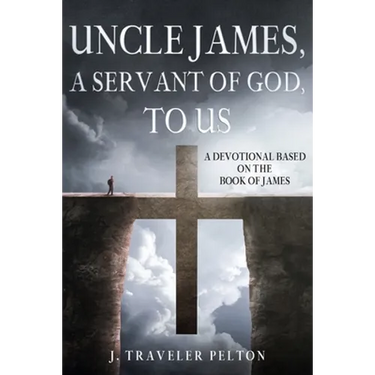 Uncle James, A Servant of God, To US: A Devotional Based on the Book of James