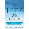 The Lies We Believe: Renew Your Mind and Transform Your Life