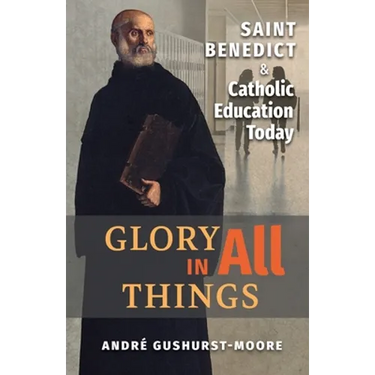 Glory in All Things: St Benedict & Catholic Education Today