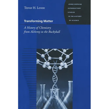 Transforming Matter: A History of Chemistry from Alchemy to the Buckyball