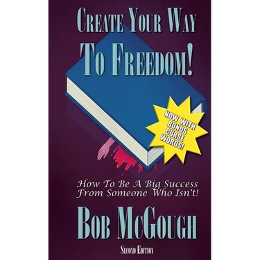 Create Your Way To Freedom!: How To Be A Big Success From Someone Who Isn't!