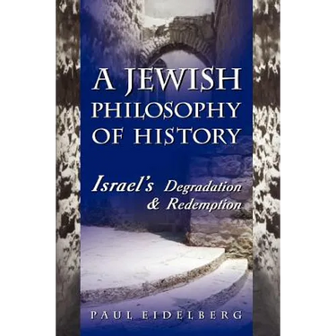 A Jewish Philosophy of History: Israel's Degradation & Redemption