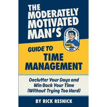The Moderately Motivated Man's Guide to Time Management: Declutter Your Days and Win Back Your Time (Without Trying Too Hard)