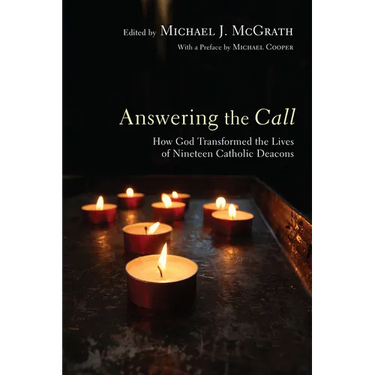 Answering the Call: How God Transformed the Lives of Nineteen Catholic Deacons