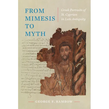 From Mimesis to Myth: Greek Portraits of St. Cyprian in Late Antiquity Volume 17