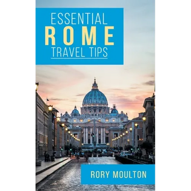 Essential Rome Travel Tips: Secrets, Advice & Insight for a Perfect Rome Vacation