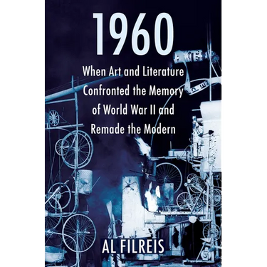 1960: When Art and Literature Confronted the Memory of World War II and Remade the Modern