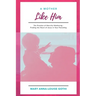 A Mother Like Him: The Practice of Merciful Mothering- Finding the Heart of Jesus in Your Parenting