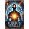 Awakening Your Inner Energy Intelligence: Unlocking the Power of Energy to Transform Your Life