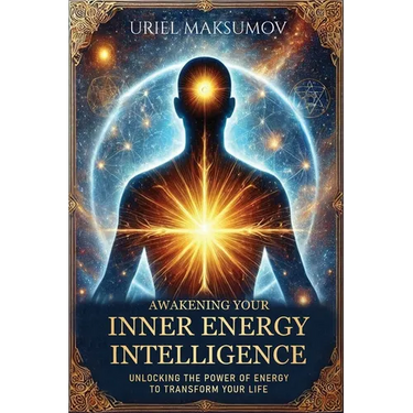 Awakening Your Inner Energy Intelligence: Unlocking the Power of Energy to Transform Your Life