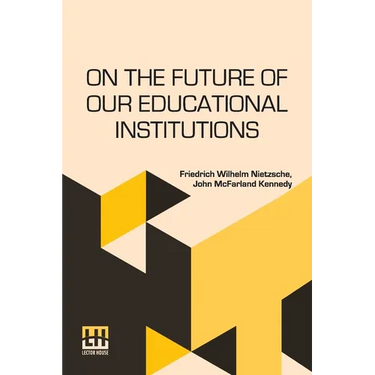 On The Future Of Our Educational Institutions: Translated, With Introduction, By J. M. Kennedy Edited By Dr. Oscar Levy